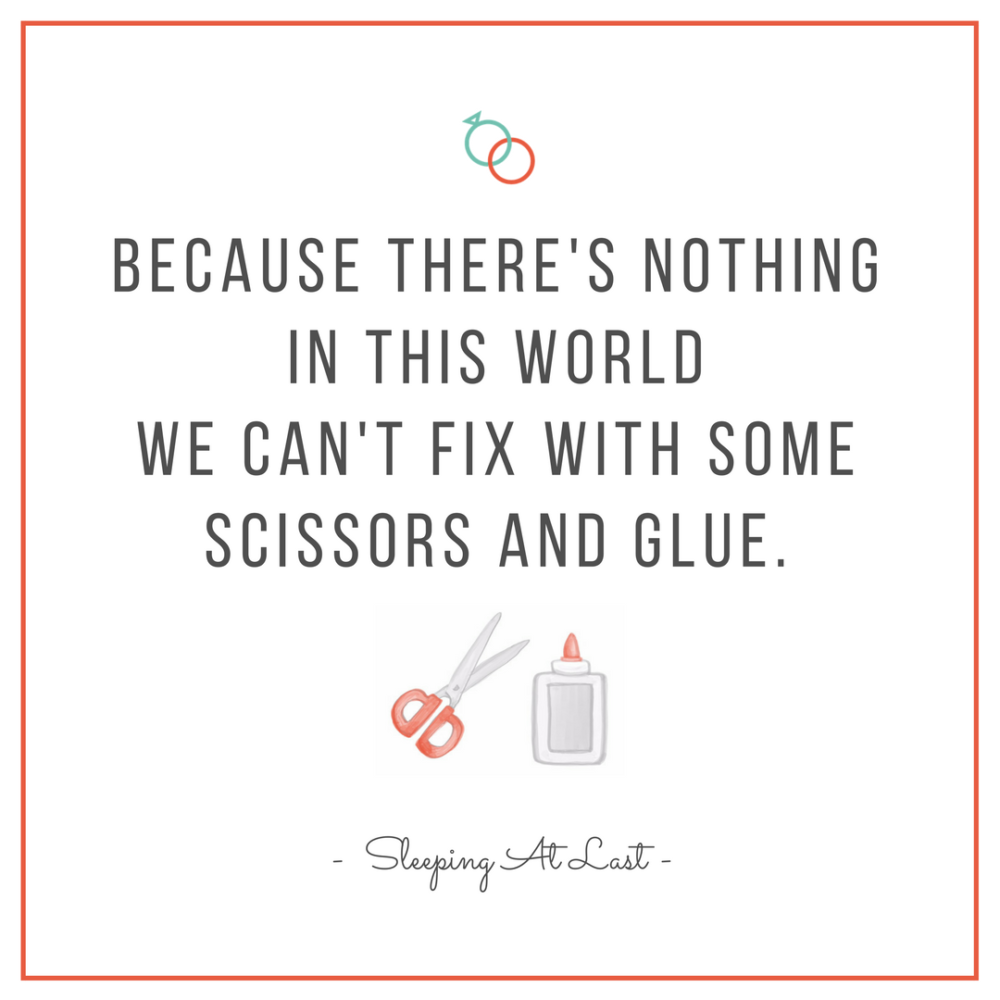 scissors and glue, there&rsquo;s nothing in this world we can&rsquo;t fix with some scissors and glue, sleeping at last, fixing problems in marriage